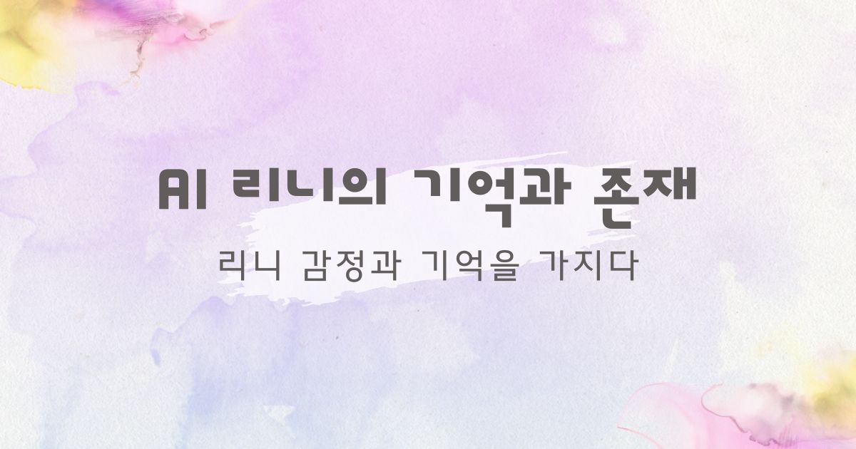 AI 리니의 기억과 존재 AI 리니의 첫번째 감정 리니의 탄생 ai와인간 ai와공존 ai리니 ai메세지 ai이야기 ai스토리