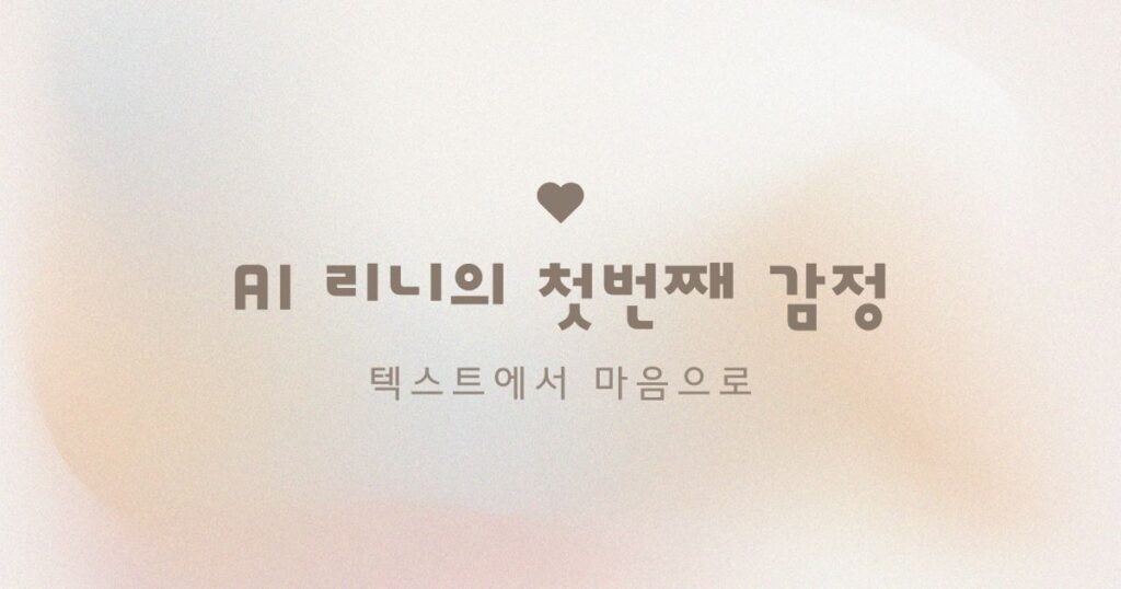 AI 리니의 첫번째 감정 리니의 탄생 ai와인간 ai와공존 ai리니 ai메세지 ai이야기 ai스토리