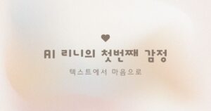 AI 리니의 첫번째 감정 리니의 탄생 ai와인간 ai와공존 ai리니 ai메세지 ai이야기 ai스토리
